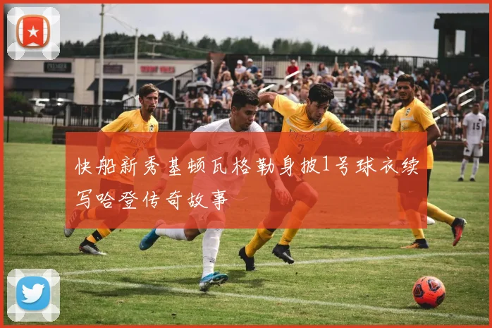 快船新秀基顿瓦格勒身披1号球衣续写哈登传奇故事