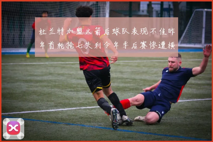 杜兰特加盟火箭后球队表现不佳昨年首轮抢七失利今年季后赛惨遭横扫