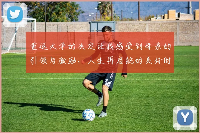 重返大学的决定让我感受到母亲的引领与激励，人生再启航的美好时刻