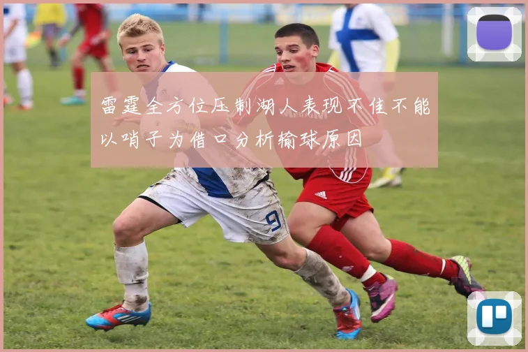雷霆全方位压制湖人表现不佳不能以哨子为借口分析输球原因